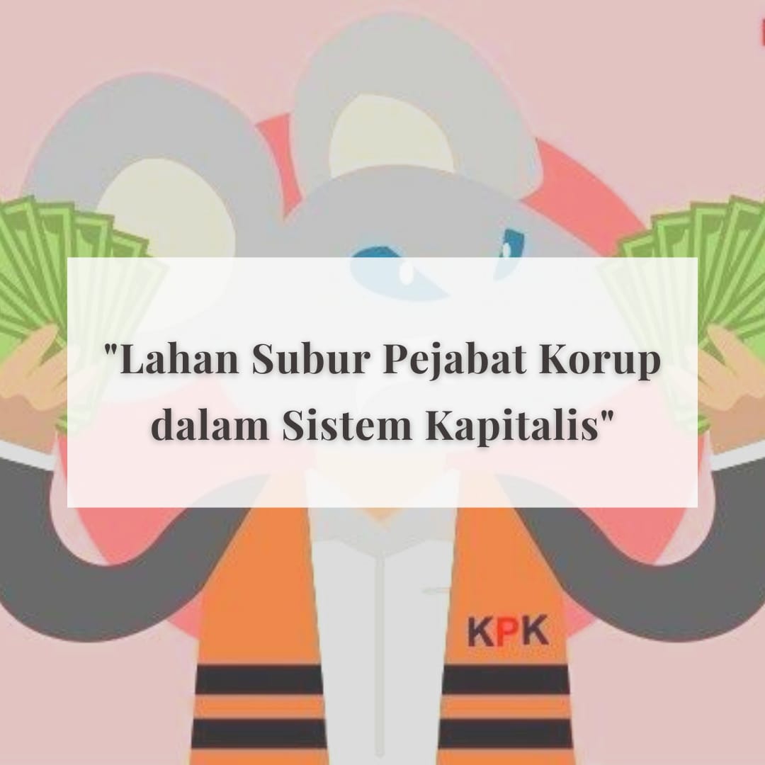 Lahan Subur Pejabat Korup dalam Sistem Kapitalis