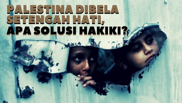 Palestina Dibela Setengah Hati, Apa Solusi Hakiki?