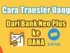 Anda Perlu Tau! 5 Cara Praktis Transfer Neo+ Ke Dana 2023 Panduan Lengkap Untuk Anda Ikuti