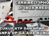 Cicil HP Iphone XR Cukup KTP dan NPWP Gak ada Bunga Proses 5 Menit