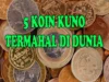 12 Uang Koin Kuno Asing Paling Mahal di Dunia Setara dengan Harga Rumah