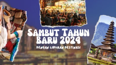 Sambut Tahun Baru 2024 dengan Liburan Destinasi Ini