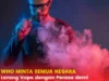 Ini Dia Alasan WHO Desak Semua Negara Melarang Penggunaan Rokok Elektrik atau Vape