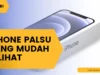 Ciri-Ciri iPhone Palsu yang Mudah Dilihat Cek Sekarang Juga